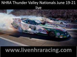 NHRA Thunder Valley Nationals June 19-21
live
www.livenhraracing.com
 