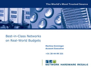 Best-in-Class Networks  on Real-World Budgets Martina Emminger Account Executive +31 20 44 99 221 