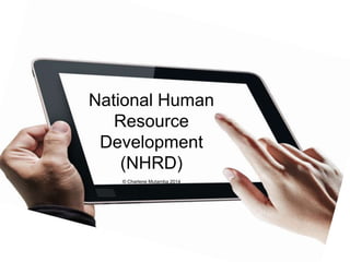 National Human 
Resource 
Development 
(NHRD) 
© Charlene Mutamba 2014 
 