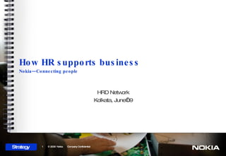 How HR supports business Nokia—Connecting people HRD Network Kolkata, June’09 