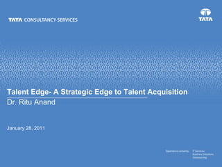 Talent Edge- A Strategic Edge to Talent AcquisitionDr. Ritu Anand January 20, 2011 