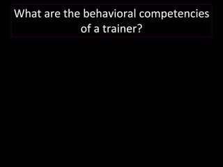 What are the behavioral competencies of a trainer? 