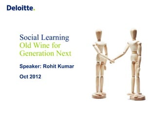 Social Learning
Old Wine for
Generation Next
Speaker: Rohit Kumar
Oct 2012
 