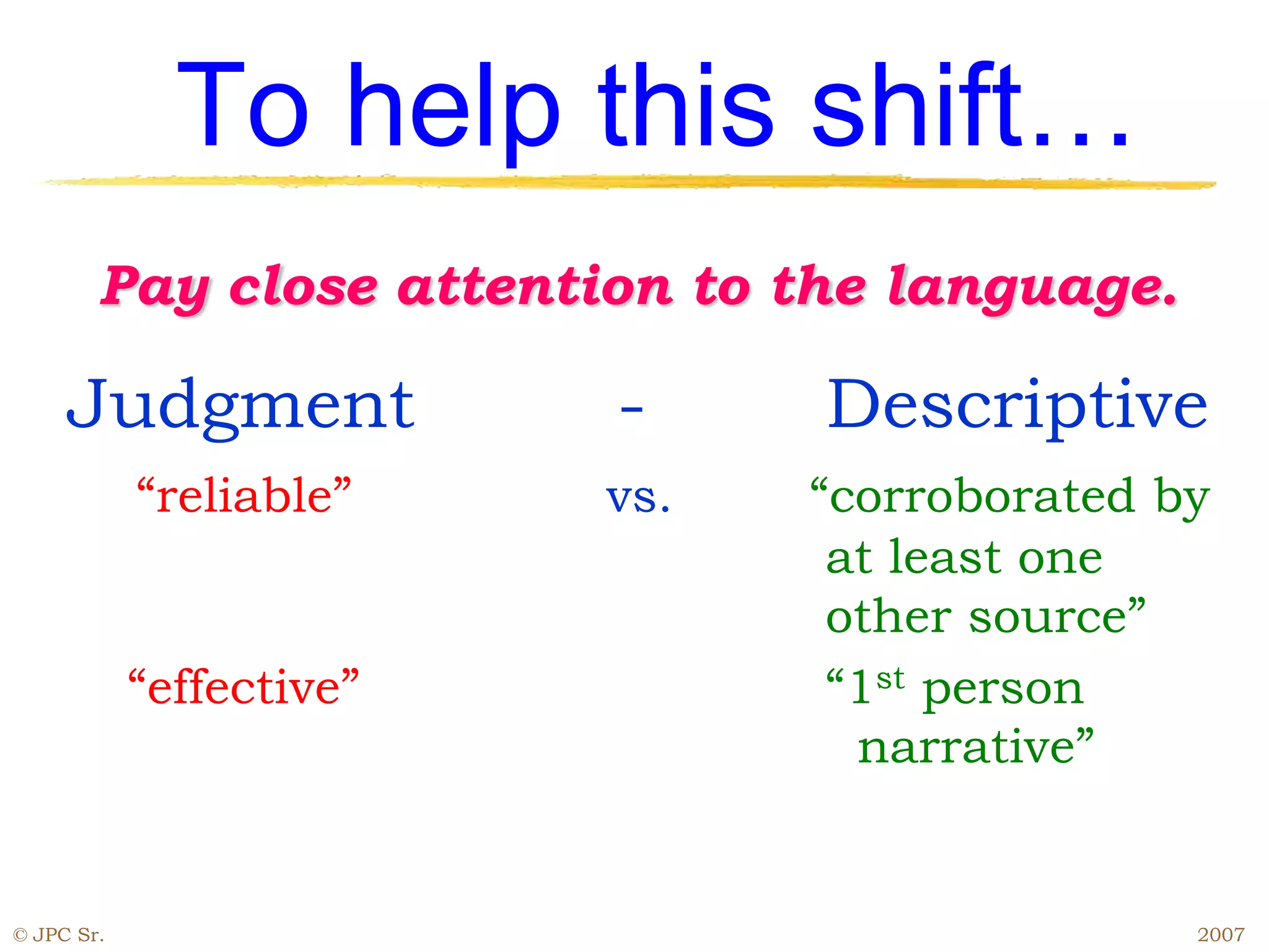 © JPC Sr. 2007
Pay close attention to the language.
Judgment - Descriptive
“reliable” vs. “corroborated by
at least one
other source”
“effective” “1st person
narrative”
To help this shift…
 