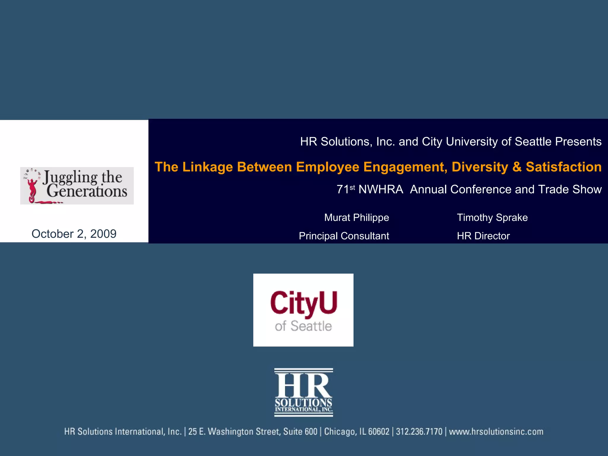 HR Solutions, Inc. and City University of Seattle Presents The Linkage Between Employee Engagement, Diversity & Satisfaction 71 st  NWHRA  Annual Conference and Trade Show Murat Philippe Principal Consultant October 2, 2009 Timothy Sprake HR Director 