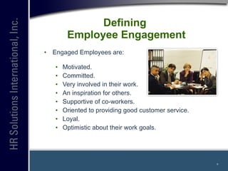 Defining  Employee Engagement <ul><li>Engaged Employees are: </li></ul><ul><ul><li>Motivated. </li></ul></ul><ul><ul><li>C...