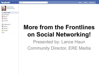 More from the Frontlines on Social Networking! Presented by: Lance Haun Community Director, ERE Media 