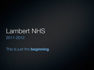 Lambert NHS
2011-2012


This is just the beginning.
 