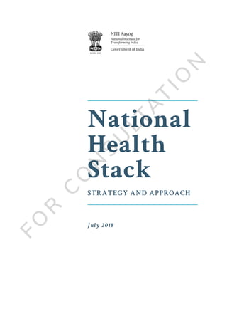 National
Health
Stack
Strategy and Approach
July 2018
NITI Aayog
National Institute for
Transforming India
Government of India
 