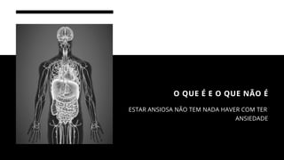 As fases da depressão
O QUE É E O QUE NÃO É
ESTAR ANSIOSA NÃO TEM NADA HAVER COM TER
ANSIEDADE
 