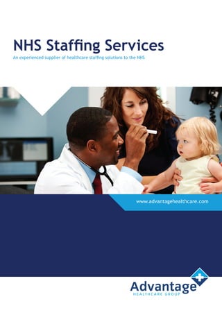 NHS Staffing Services
An experienced supplier of healthcare staffing solutions to the NHS




                                                              www.advantagehealthcare.com
 
