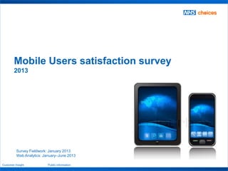 Customer Insight Public information
Survey Fieldwork: January 2013
Web Analytics: January–June 2013
Mobile Users satisfaction survey
2013
 