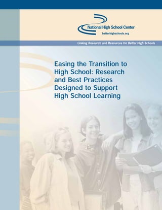 Easing the Transition to
High School: Research
and Best Practices
Designed to Support
High School Learning
betterhighschools.org
Linking Research and Resources for Better High Schools
 