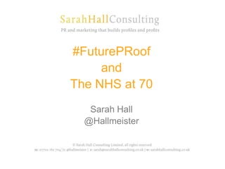 #FuturePRoof
and
The NHS at 70
Sarah Hall
@Hallmeister
 