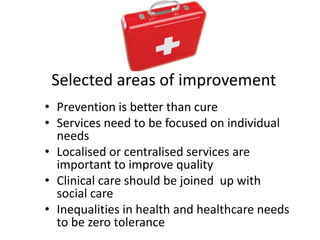 Selected areas of improvement
• Prevention is better than cure
• Services need to be focused on individual
needs
• Localis...