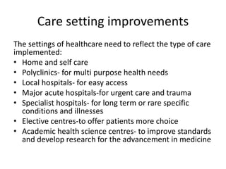 Care setting improvements
The settings of healthcare need to reflect the type of care
implemented:
• Home and self care
• ...