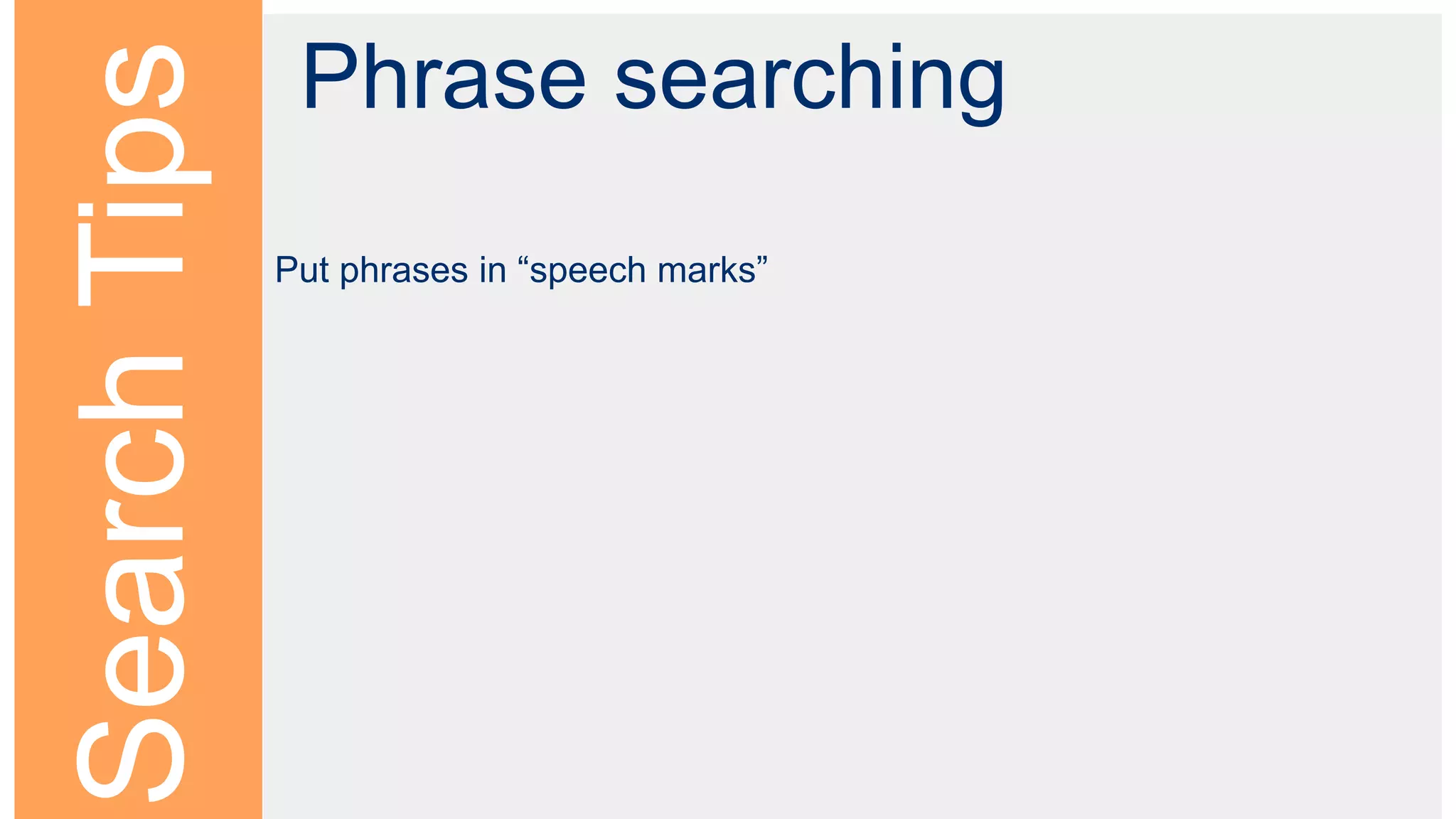 SearchTips
Phrase searching
Put phrases in “speech marks”
 
