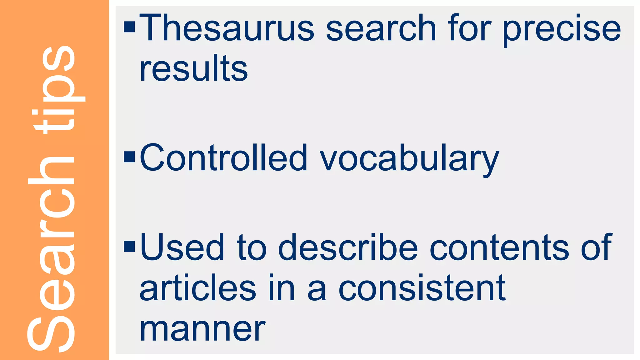 Searchtips
Thesaurus search for precise
results
Controlled vocabulary
Used to describe contents of
articles in a consistent
manner
 