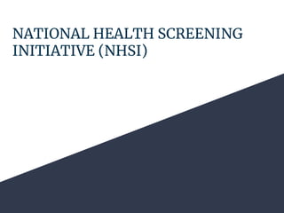 NATIONAL HEALTH SCREENING
INITIATIVE (NHSI)
 