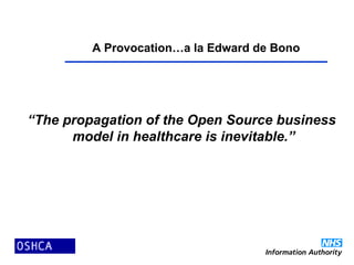 A Provocation…a la Edward de Bono
“The propagation of the Open Source business
model in healthcare is inevitable.”
 