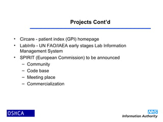 Projects Cont’d
• Circare - patient index (GPI) homepage
• LabInfo - UN FAO/IAEA early stages Lab Information
Management System
• SPIRIT (European Commission) to be announced
– Community
– Code base
– Meeting place
– Commercialization
 