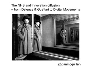 The NHS and innovation diffusion  –  from Deleuze & Guattari to Digital Movements  @danmcquillan 