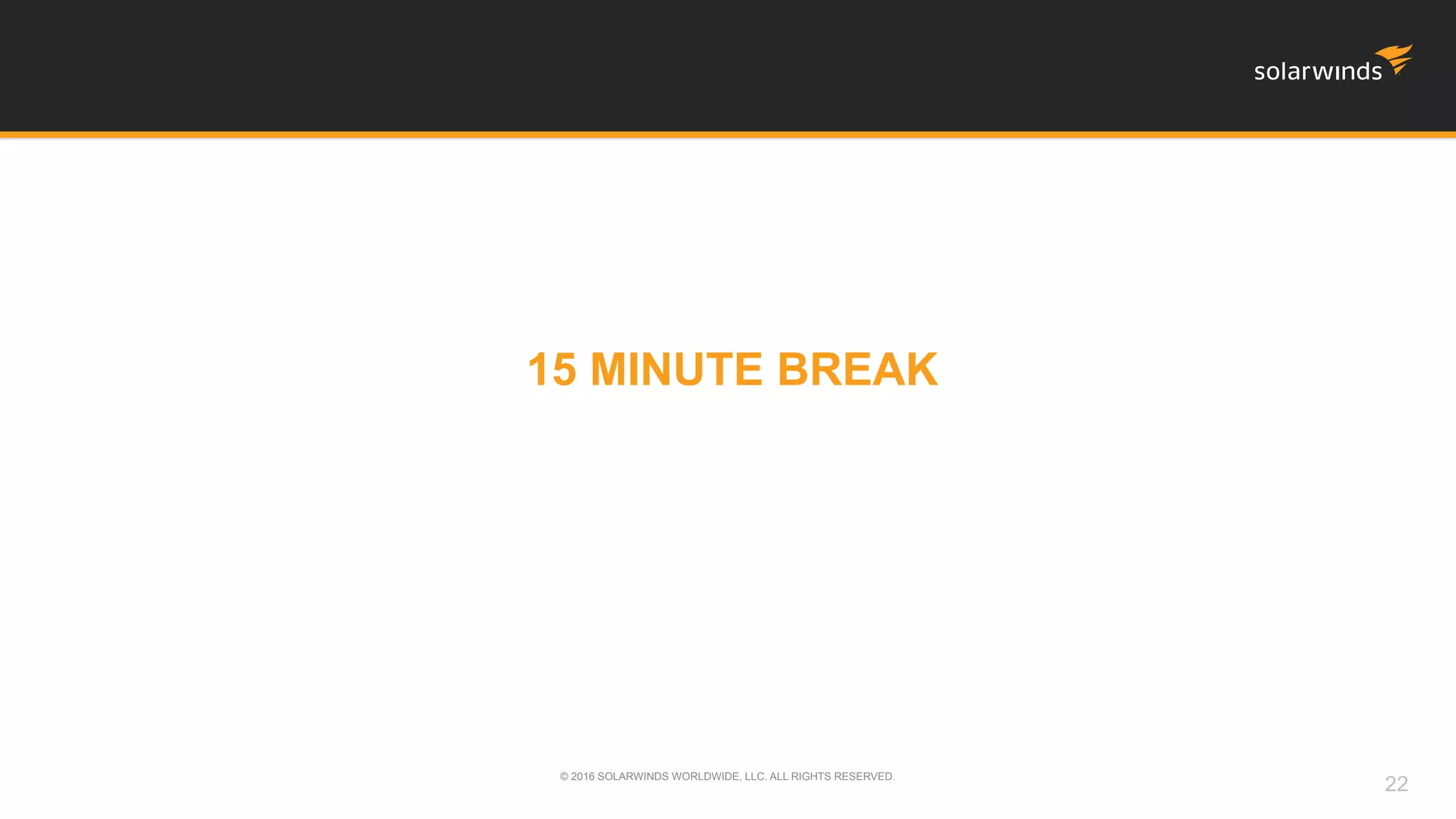 15 MINUTE BREAK
© 2016 SOLARWINDS WORLDWIDE, LLC. ALL RIGHTS RESERVED.
22
 