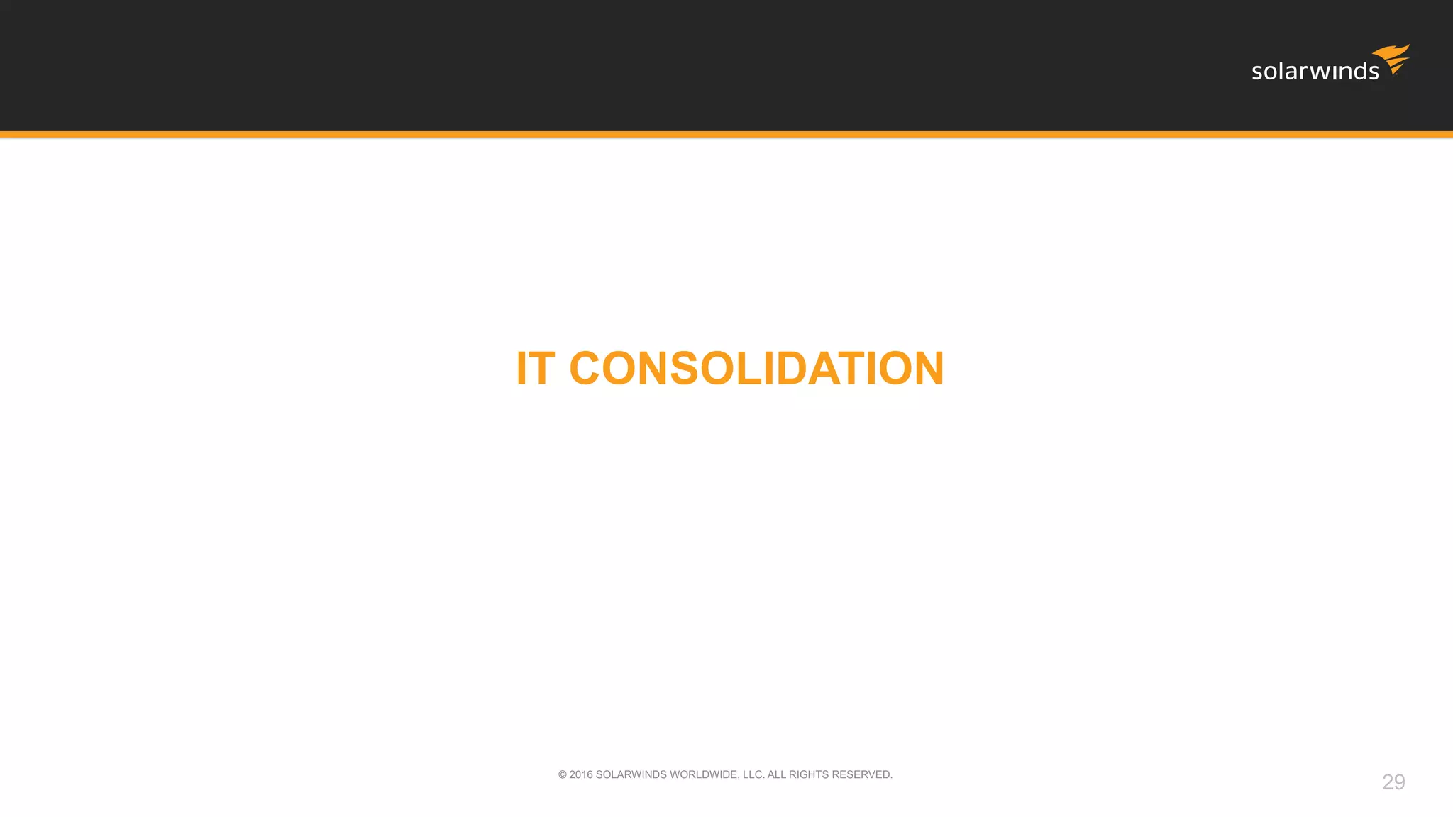 IT CONSOLIDATION
© 2016 SOLARWINDS WORLDWIDE, LLC. ALL RIGHTS RESERVED.
29
 
