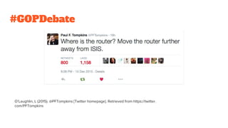 #GOPDebate
O’Laughlin, L (2015). @PFTompkins [Twitter homepage]. Retrieved from https://twitter.
com/PFTompkins
 