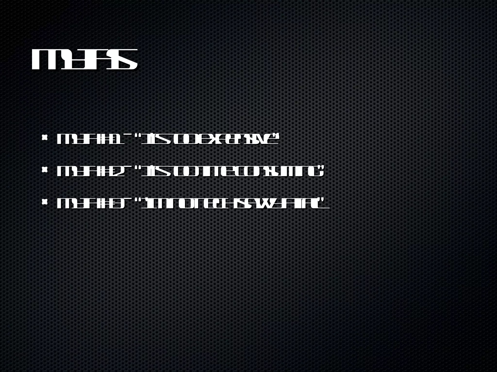 Myths Myth #1 - “It’s too expensive” Myth #2 - “It’s too time consuming” Myth #3 - “I’m not tech savvy at all” 