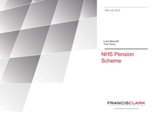 NHS Pension
Scheme
15th July 2015
Luke Bennett
Tom Parry
 