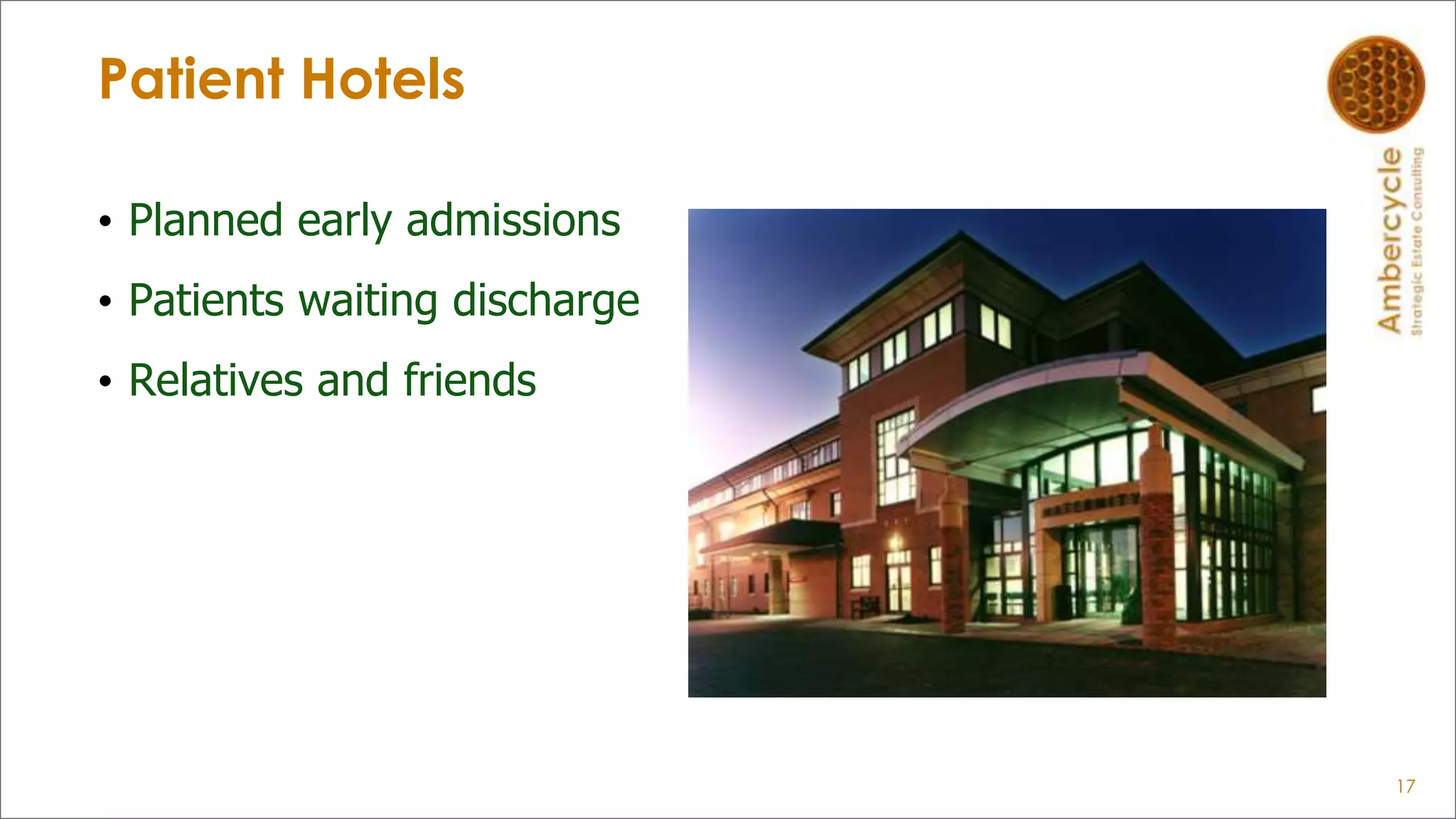 Patient Hotels
• Planned early admissions
• Patients waiting discharge
• Relatives and friends
17
 