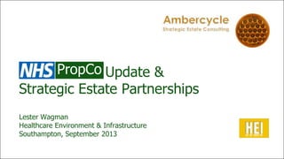 Update &
Strategic Estate Partnerships
Lester Wagman
Healthcare Environment & Infrastructure
Southampton, September 2013
PropCo
 