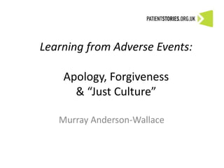 Learning from Adverse Events:
Apology, Forgiveness
& “Just Culture”
Murray Anderson-Wallace
 