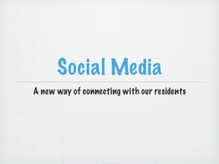 Social Media
A new way of connecting with our residents
 