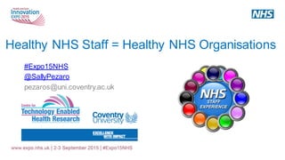Healthy NHS Staff = Healthy NHS Organisations
#Expo15NHS
@SallyPezaro
pezaros@uni.coventry.ac.uk
 