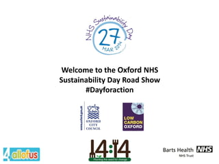 Welcome to the Oxford NHS
Sustainability Day Road Show
#Dayforaction
 