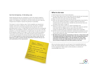 Start from the beginning - it’s like baking a cake
People typically think that any consideration or action that might be needed to
ensure sustainability of their improvement initiative can wait until the end of the
project. In our experience, if you leave it to the end it will be too late to make any
changes that are needed to maximise the potential of sustainability.
Think about it in terms of baking a cake; if all the ingredients are measured out
correctly; if the mixing is carried out in the right way, if the cake tin is prepared
correctly, if the oven is at the right temperature and we bake the cake for the
prescribed amount of time, it is highly likely that the cake will be just as we expected-
delicious. But if the ingredients, measures, mixing and so on are not just in the right
proportion, or if the oven temperature is not exactly right, the cake will not turn out
as we expected or desired. At this stage it is often too late to rectify any problems.
The ten factors that we describe in this model and guide as being important for
sustainability could represent the elements required to create the best cake that we
can. It is really important to ensure that you have things in place from the
beginning in order to achieve the best improvement outcome that you can
and sustainability of that improvement.
Sustainability 9
What to do now
1 Read through each of the 10 factor descriptions.
2 For each factor select the level of each factor that best describes your local project.
Remember these factors may not exactly describe your situation.
3 Place a tick next to the ‘factor level’ you have selected.
4 When you have worked through all of the factors and identified a factor level for
each, go to the ‘Master Score System’ on page 22 where you will find the
numerical values for each factor level. Calculate the scores and enter these onto
the Master Score System on page 23.
5 Add up all of the scores to arrive at an overall sustainability score.
(Preliminary evidence suggests a score of 55 or higher offers reason for optimism.
Scores lower than this suggests that you need to take some action to
increase the likelihood that your improvement initiative will be sustainable.)
6 Identify the factors with greatest potential for improvement by plotting the scores.
You can either use the bar chart or portal diagram (pages 24 and 25) to do this;
choose which method you prefer.
7 We advise that you start by concentrating on the two or three factors with
the greatest potential for improvement. Go to the corresponding sections
of the NHS Sustainability Guide, on the CD attached, for some useful
information on how you might improve the score for each factor. Feel
free to browse through any of the other sections at any time.
We are continuing to assess the use and impact of the Sustainability Model and
Guide. We would be pleased to receive any thoughts or comments that you have
for their improvement. Please contact us with any advice or comments at:
sustainability@institute.nhs.uk
ST_MODEL_FEB03:Layout 1 3/2/10 10:06 Page 9
 