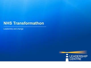 NHS Transformathon
Leadership and change
 