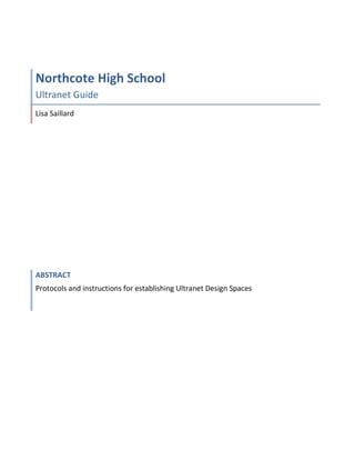 Northcote High School
Ultranet Guide
Lisa Saillard




ABSTRACT
Protocols and instructions for establishing Ultranet Design Spaces
 