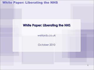 White Paper: Liberating the NHS wellards.co.uk October 2010 