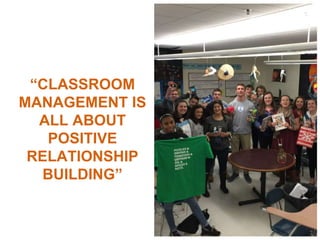 “CLASSROOM
MANAGEMENT IS
ALL ABOUT
POSITIVE
RELATIONSHIP
BUILDING”
 