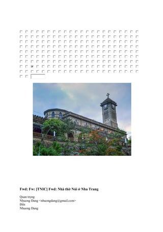 Fwd: Fw: [TNIC] Fwd: Nhà thờ Núi ở Nha Trang
Quan trọng
Nhuong Dang <nhuongdang@gmail.com>
Ðến
Nhuong Dang
 
