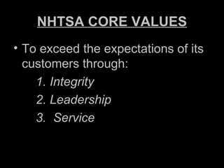 NHTSA CORE VALUES To exceed the expectations of its customers through: 1. Integrity 2. Leadership 3. Service