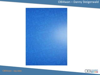 OBI4wan – Danny Steigerwald
OBI4wan - big data
 