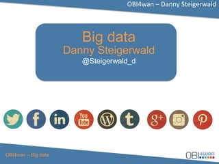 OBI4wan – Danny Steigerwald
OBI4wan – Big data
Big data
Danny Steigerwald
@Steigerwald_d
 