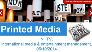 Printed Media 
NHTV, 
international media & entertainment management, 
05/10/2014 
 
