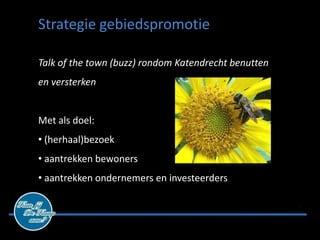 Strategie gebiedspromotie

Talk of the town (buzz) rondom Katendrecht benutten
en versterken


Met als doel:
• (herhaal)bezoek
• aantrekken bewoners
• aantrekken ondernemers en investeerders
 