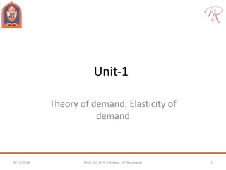 Unit‐1
Theory of demand, Elasticity of
demand
8/14/2016 1NHU 501 Dr N R Kidwai, JIT Barabanki
 
