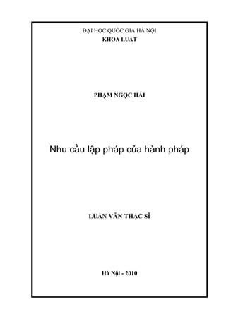 ĐẠI HỌC QUỐC GIA HÀ NỘI
KHOA LUẬT
PHẠM NGỌC HẢI
Nhu cầu lập pháp của hành pháp
LUẬN VĂN THẠC SĨ
Hà Nội - 2010
 